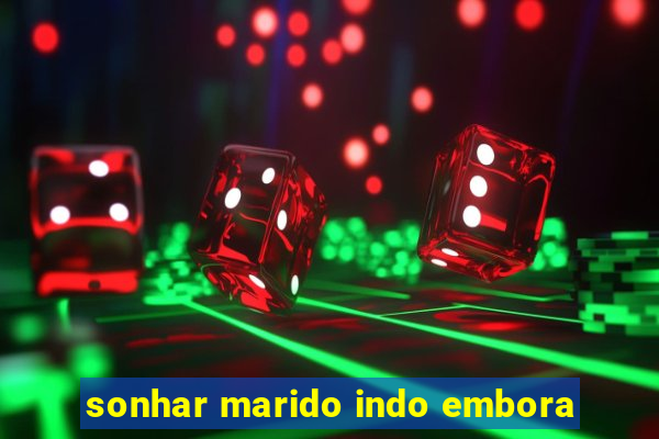 sonhar marido indo embora